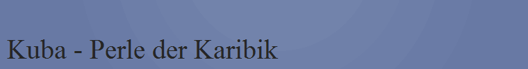 Kuba - Perle der Karibik
